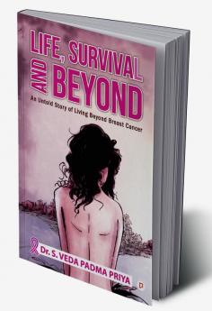 Life Survival And Beyond (An Untold Story of Living Beyond Breast Cancer)