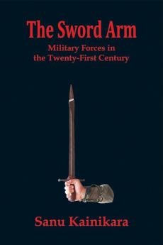 The Sword of Arm : Military Forces in the Twenty-First Century