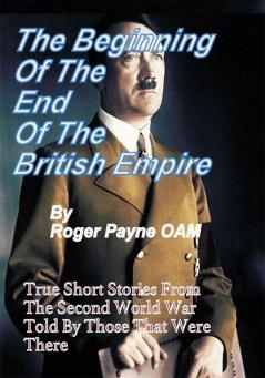 The Beginning of the End of The British Empire : True Short Stories That Show How the Demise of British Empire Began With The Second World War