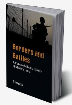 Borders and Battles : A Concise Military History of Modern India