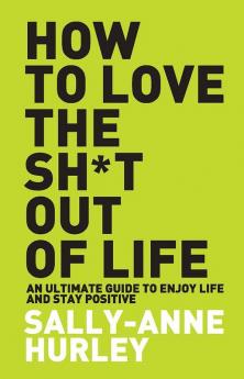 How To Love The Shit Out Of Life
