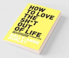 How To Love The Shit Out Of Life