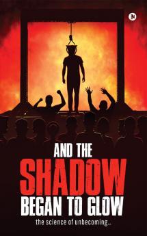 And the Shadow Began to Glow : the science of unbecoming…