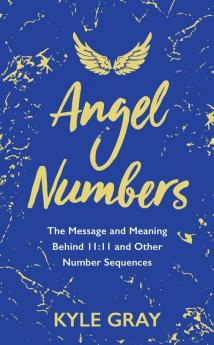 Angel Numbers The Message and Meaning Behind 1111 and Other Number Sequences