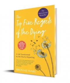 Top Five Regrets of the Dying A Life Transformed by the Dearly Departing (Limited Edition Hardcover with Sprayed Edges)