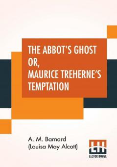 The Abbot's Ghost Or Maurice Treherne's Temptation