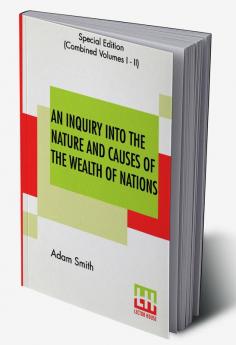 An Inquiry Into The Nature And Causes Of The Wealth Of Nations (Complete)