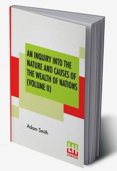 An Inquiry Into The Nature And Causes Of The Wealth Of Nations (Volume II)