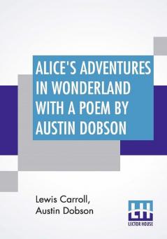 Alice's Adventures In Wonderland With A Poem By Austin Dobson