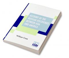 Account Of The Russian Discoveries Between Asia And America. To Which Are Added The Conquest Of Siberia And The History Of The Transactions And Commerce Between Russia And China.