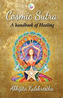 Cosmic Sutra: A handbook of Healing