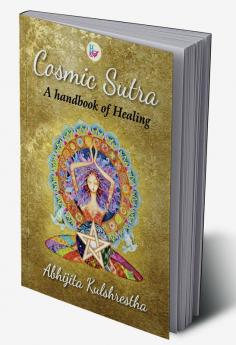 Cosmic Sutra: A handbook of Healing