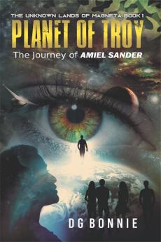 The Unknown Lands of Magneta BOOK 1 PLANET OF TROY The Journey of AMIEL SANDER