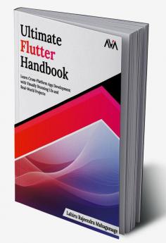 Ultimate Flutter Handbook: Learn Cross-Platform App Development with Visually Stunning UIs and Real-World Projects