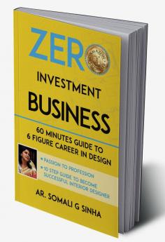 Zero Investment Business : 60 Minutes Guide to 6 Figure Career in Design