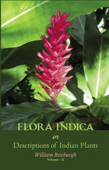 Flora Indica or Descriptions of Indian Plants Volume II