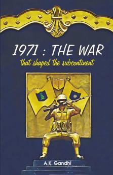 1971 THE WAR THAT SHAPED THE SUBCONTINENT