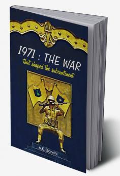 1971 THE WAR THAT SHAPED THE SUBCONTINENT