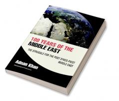 100 Years of the Middle East - The Struggle for the Post Sykes-Picot Middle East