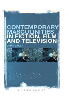 Contemporary Masculinities in Fiction Film and Television