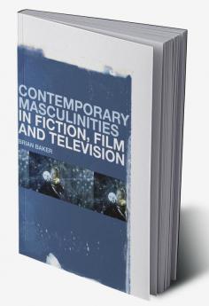 Contemporary Masculinities in Fiction Film and Television