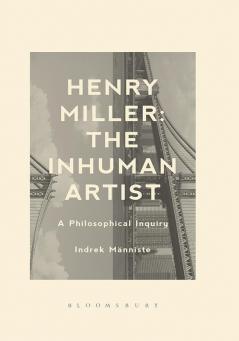Henry Miller: The Inhuman Artist: A Philosophical Inquiry