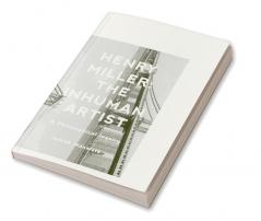 Henry Miller: The Inhuman Artist: A Philosophical Inquiry