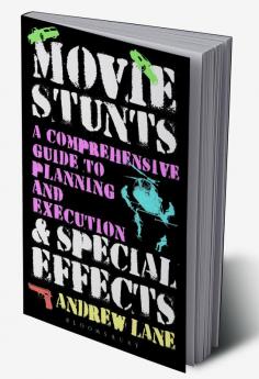 Movie Stunts & Special Effects: A Comprehensive Guide to Planning and Execution