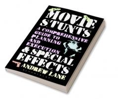 Movie Stunts & Special Effects: A Comprehensive Guide to Planning and Execution