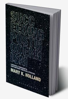 Succeeding Postmodernism: Language and Humanism in Contemporary American Literature
