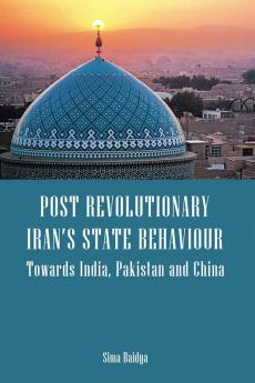 Post Revolutionary Iran’s State Behaviour: Towards India Pakistan and China