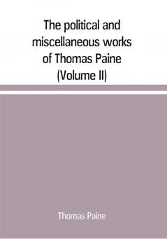 The political and miscellaneous works of Thomas Paine (Volume II)