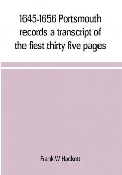 1645-1656 Portsmouth records a transcript of the fiest thirty five pages of the earliest town book Portsmouth New Hampshire with notes