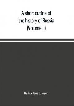 A short outline of the history of Russia (Volume II)