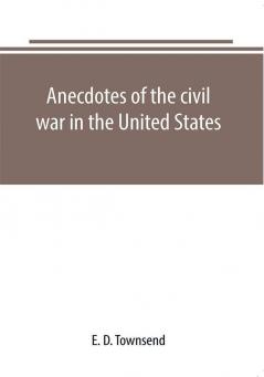 Anecdotes of the civil war in the United States