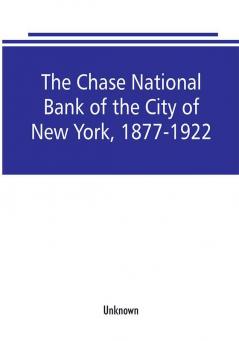 The Chase National Bank of the City of New York 1877-1922