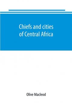 Chiefs and cities of Central Africa across Lake Chad by way of British French and German territories