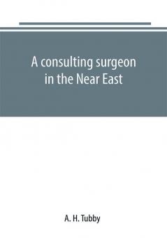 A consulting surgeon in the Near East