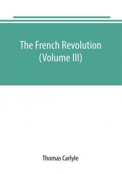 The French revolution (Volume III)