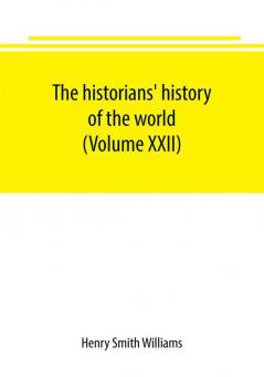 The historians' history of the world; a comprehensive narrative of the rise and development of nations as recorded by over two thousand of the great writers of all ages (Volume XXII)