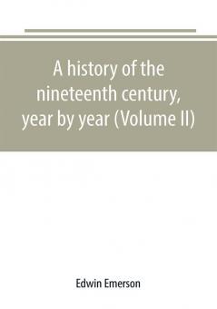 A history of the nineteenth century year by year (Volume II)