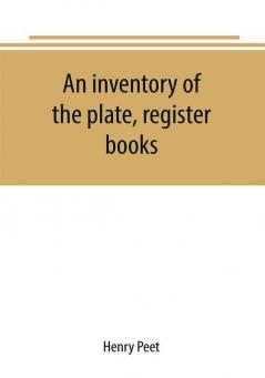 An inventory of the plate register books and other moveables in the two parish churches of Liverpool St. Peter's and St. Nicholas' 1893; with a transcript of the earliest register 1660-1672; together with a catalogue of the ancient library in St. Pet