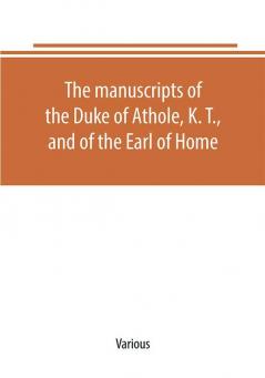 The manuscripts of the Duke of Athole K. T. and of the Earl of Home