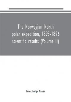 The Norwegian North polar expedition 1893-1896 : scientific results (Volume II)