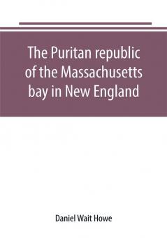 The Puritan republic of the Massachusetts bay in New England