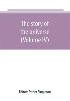 The story of the universe told by great scientists and popular authors (Volume IV)