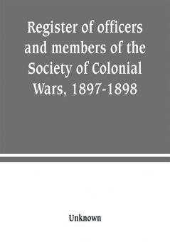 Register of officers and members of the Society of Colonial Wars 1897-1898