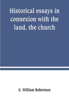 Historical essays in connexion with the land the church