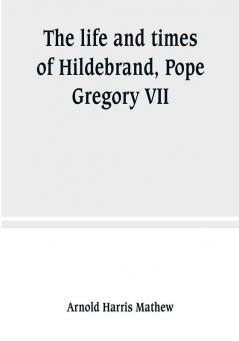 The life and times of Hildebrand Pope Gregory VII