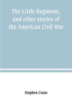 The Little Regiment and other stories of the American Civil War